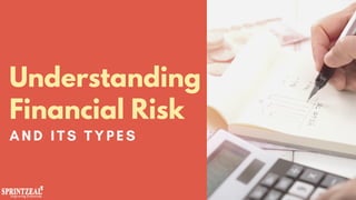 AND ITS TYPES
Understanding
Financial Risk
 