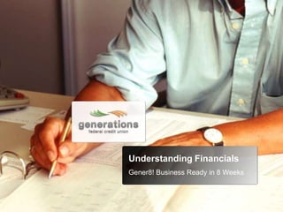 Understanding Financials
Gener8! Business Ready in 8 Weeks
 
