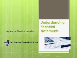 Understanding
financial
statementsMoney, profit and accounting
 