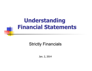 Understanding
Financial Statements
Strictly Financials
Jan. 2, 2014

 