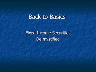 Back to Basics  Fixed Income Securities De mystified 