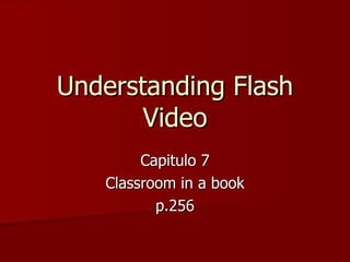 Understanding Flash Video Capitulo 7 Classroom in a book p.256 