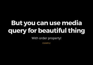 But you can use media
query for beautiful thing
With order property!
EXAMPLE
 