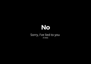 No
Sorry, I've lied to you
A little
 