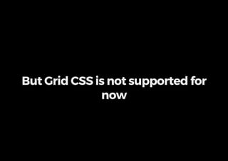 But Grid CSS is not supported for
now
 