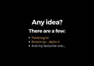 Any idea?
There are a few:
And my favourite one...
Flexboxgrid
Bootstrap - alpha 4
 
