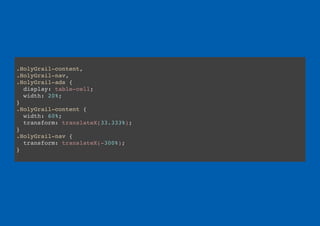 .HolyGrail-content,
.HolyGrail-nav,
.HolyGrail-ads {
display: table-cell;
width: 20%;
}
.HolyGrail-content {
width: 60%;
transform: translateX(33.333%);
}
.HolyGrail-nav {
transform: translateX(-300%);
}
 