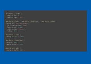 .HolyGrail-body {
font-size: 0;
text-align: left;
}
.HolyGrail-nav, .HolyGrail-content, .HolyGrail-ads {
display: inline-block;
vertical-align: top;
font-size: 1rem;
text-align: center;
width: 20%;
}
.HolyGrail-nav {
margin-left: -80%;
}
.HolyGrail-content {
width: 60%;
margin-left: 20%;
}
.HolyGrail-ads {
margin-left: 60%;
}
 