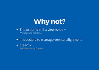 Why not?
The order is still a view issue *
* You can use margins...
Impossible to manage vertical alignment
Clear x
Block Formatting Context
 