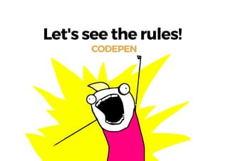 Let's see the rules!
CODEPEN
 
