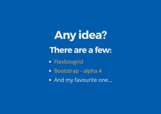 Any idea?
There are a few:
And my favourite one...
Flexboxgrid
Bootstrap - alpha 4
 