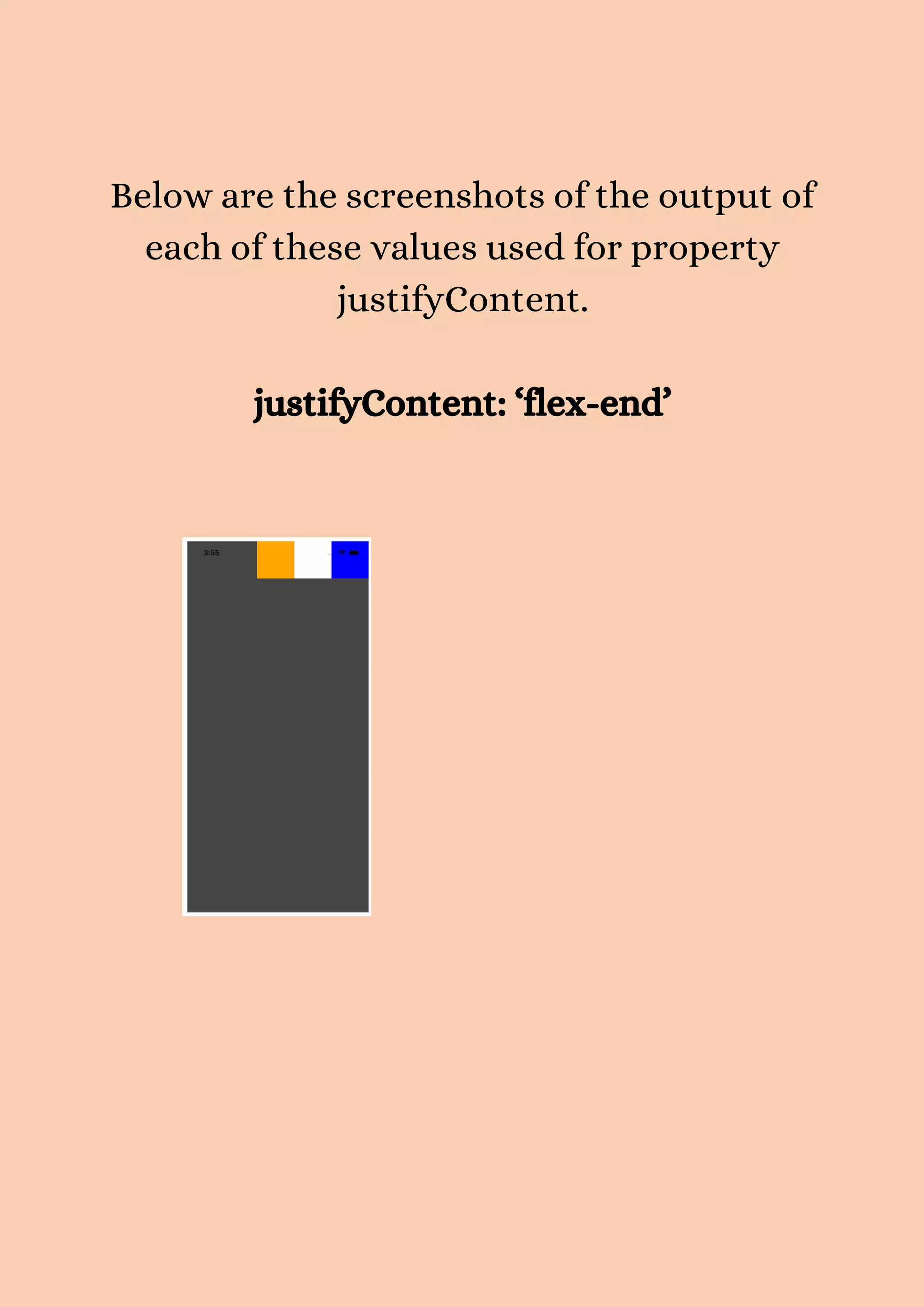 Below are the screenshots of the output of each of these values used for property justifyContent. justifyContent: ‘flex-end’ 