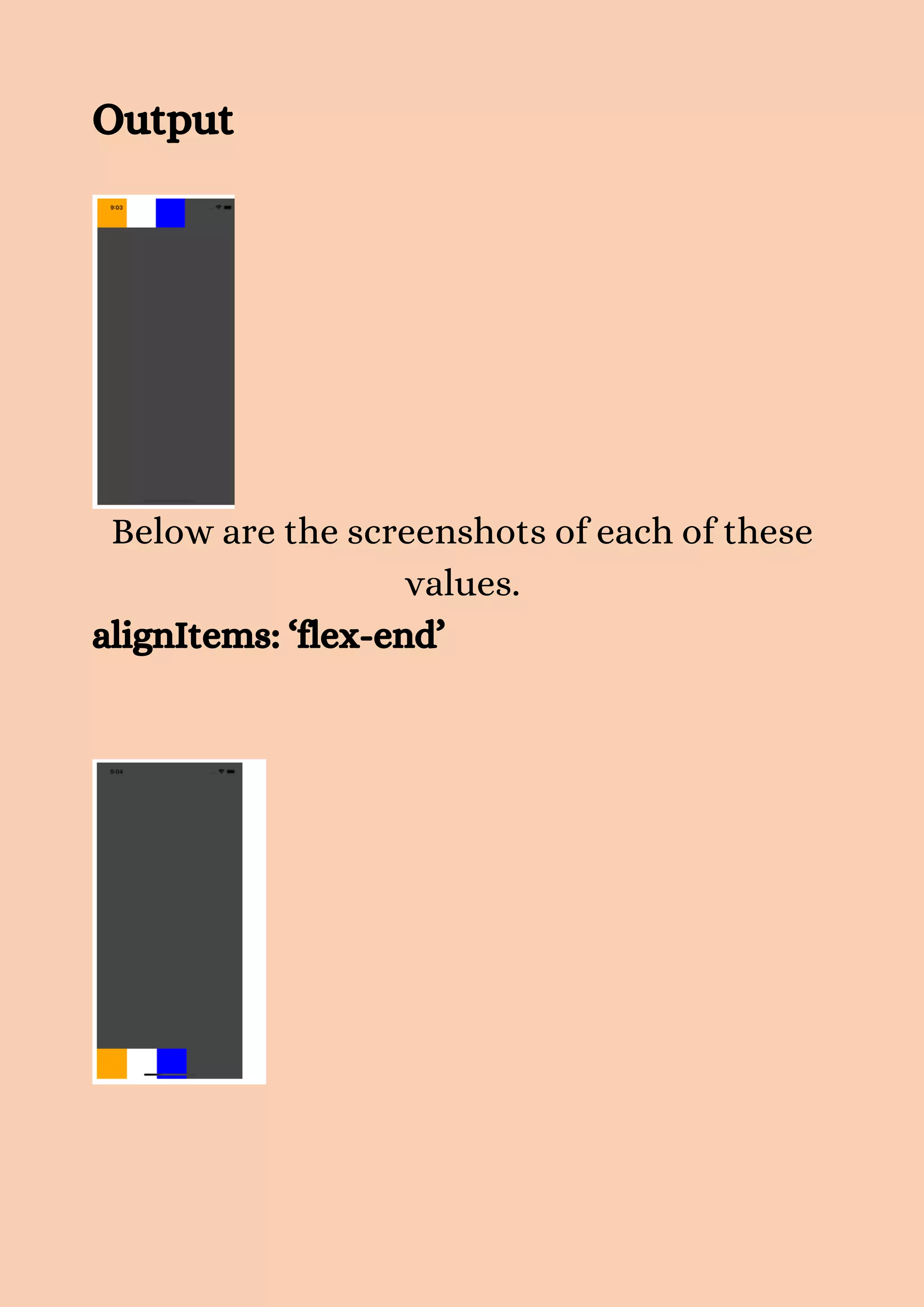 Output Below are the screenshots of each of these values. alignItems: ‘flex-end’ 