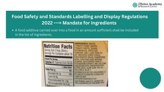A food additive carried over into a food in an amount sufficient shall be included
in the list of ingredients.
Food Safety and Standards Labelling and Display Regulations
2022 ---> Mandate for Ingredients
 