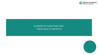 CLASSES OF ADDITIVES AND
THEIR HEALTH IMPACTS
 