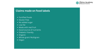 Fortified foods
Gluten-free
No added sugar
Low fat
Made with real fruit
Good source of nutrients
Diabetic friendly
Organic
Whole grain/ Multigrain
Vegan
Claims made on food labels
 