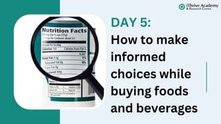 DAY 5:
How to make
informed
choices while
buying foods
and beverages
 
