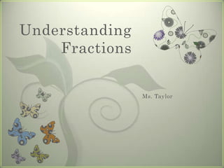 UnderstandingFractions Ms. Taylor 