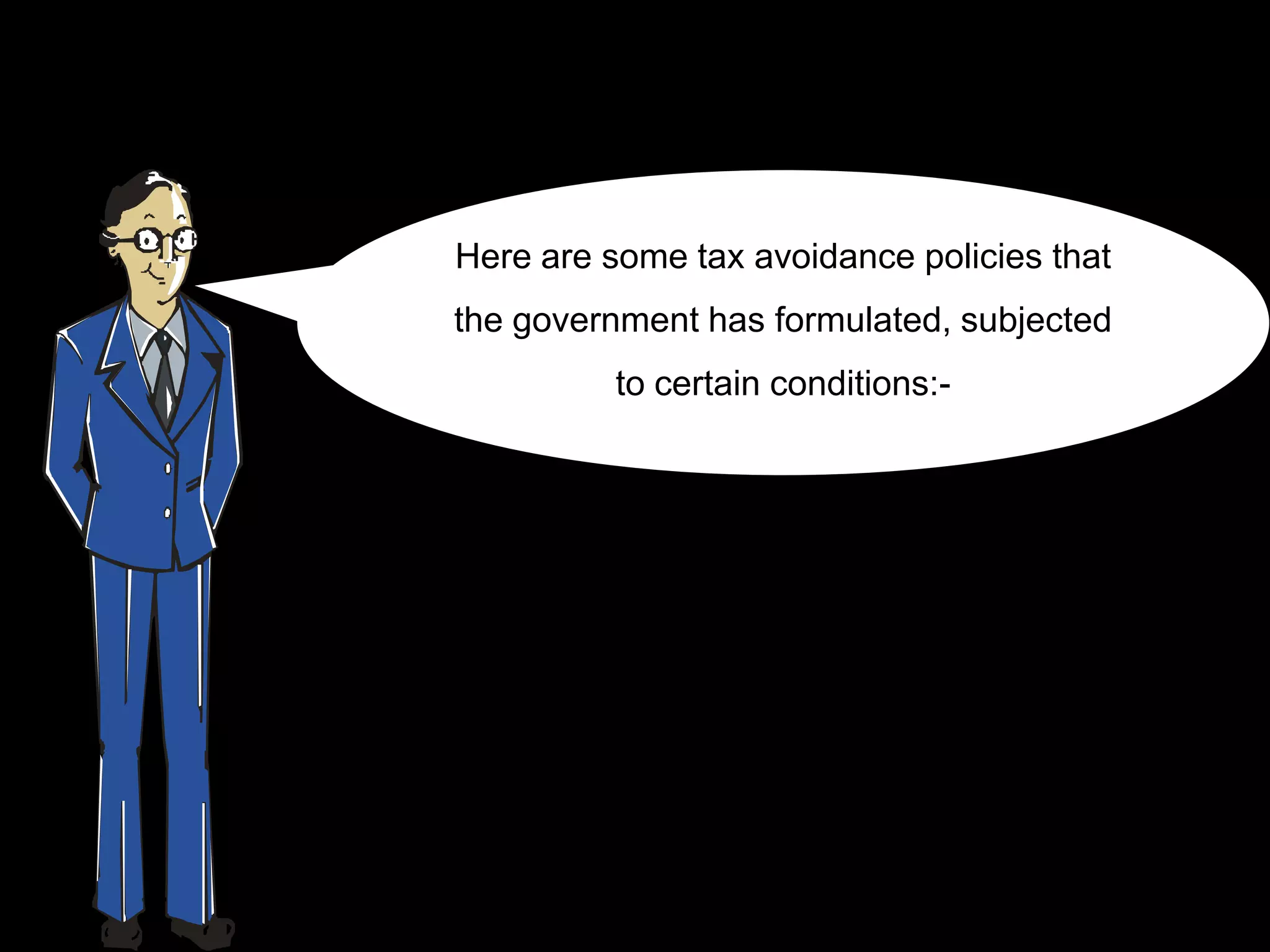 Here are some tax avoidance policies that
the government has formulated, subjected
          to certain conditions:-
 