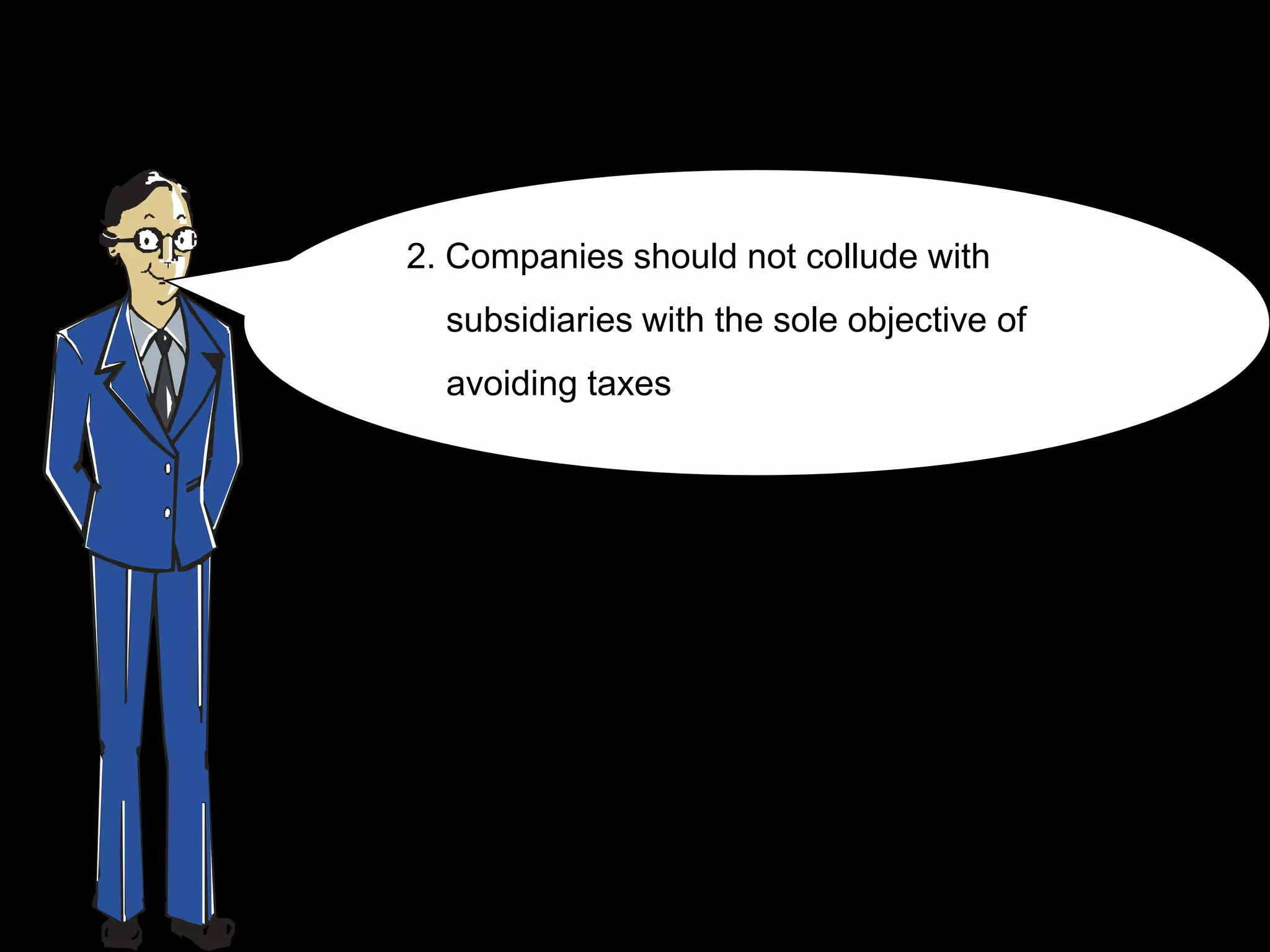 2. Companies should not collude with
  subsidiaries with the sole objective of
  avoiding taxes
 
