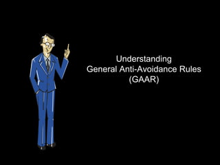 Understanding
General Anti-Avoidance Rules
          (GAAR)
 