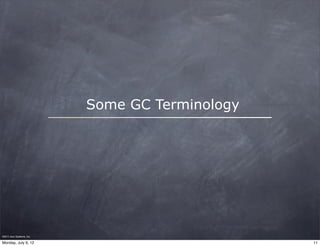 Some GC Terminology




©2011 Azul Systems, Inc.	
   	
   	
   	
   	
   	

Monday, July 9, 12                            ...