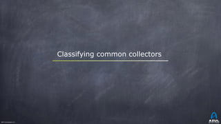©2017 Azul Systems, Inc.	 	 	 	 	 	
Classifying common collectors
 