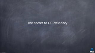 ©2017 Azul Systems, Inc.	 	 	 	 	 	
The secret to GC efficiency
 