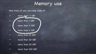 ©2011 Azul Systems, Inc.	 	 	 	 	 	
Memory use
How many of you use heap sizes of:

F more than ½ GB?

F more than 1 GB?

F more than 2 GB?

F more than 4 GB?

F more than 10 GB?

F more than 20 GB?

F more than 50 GB?

F more than 100 GB?
 