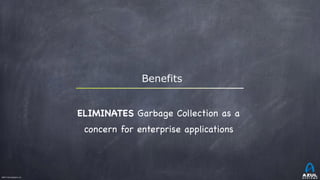 ©2017 Azul Systems, Inc.	 	 	 	 	 	
Benefits
ELIMINATES Garbage Collection as a
concern for enterprise applications

 
