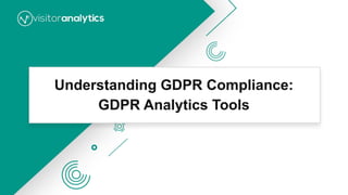 Understanding GDPR Compliance:
GDPR Analytics Tools
 
