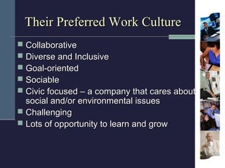 Their Preferred Work Culture
 Collaborative
 Diverse and Inclusive
 Goal-oriented
 Sociable
 Civic focused – a compan...
