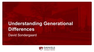 Understanding Generational
Differences
David Sondergaard
 