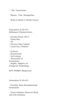 Generation X (26-41)
Influences Characteristics
-reliant
Institutions
Change & Technology
KEY WORD: Skepticism
Generation X (26-41)
Generation
and Life-Freedom
 
