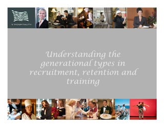 Understanding the
   generational types in
recruitment, retention and
         training
 