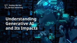 Understanding Generative AI and Its Impacts.pptx