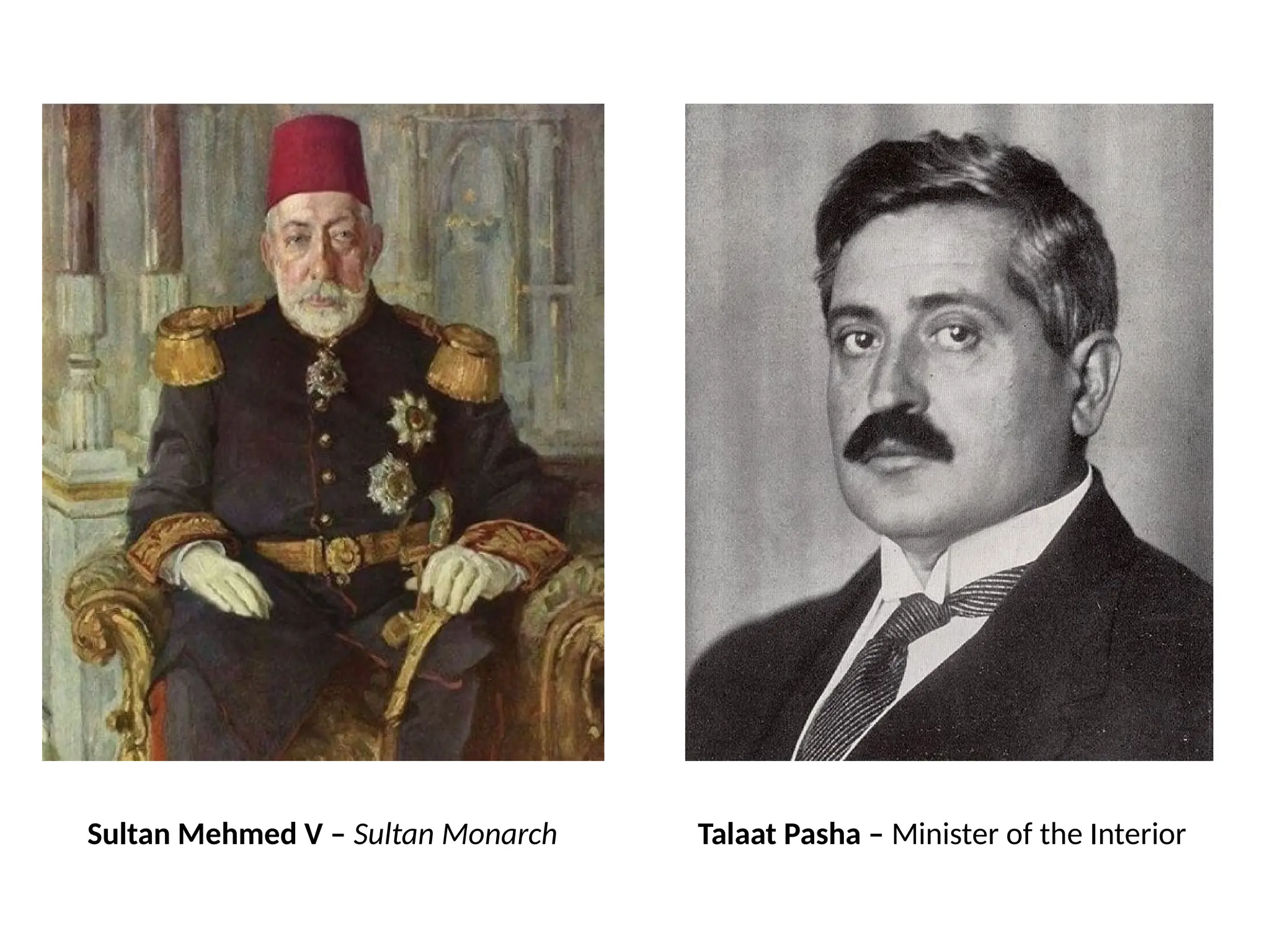 Sultan Mehmed V – Sultan Monarch Talaat Pasha – Minister of the Interior
 