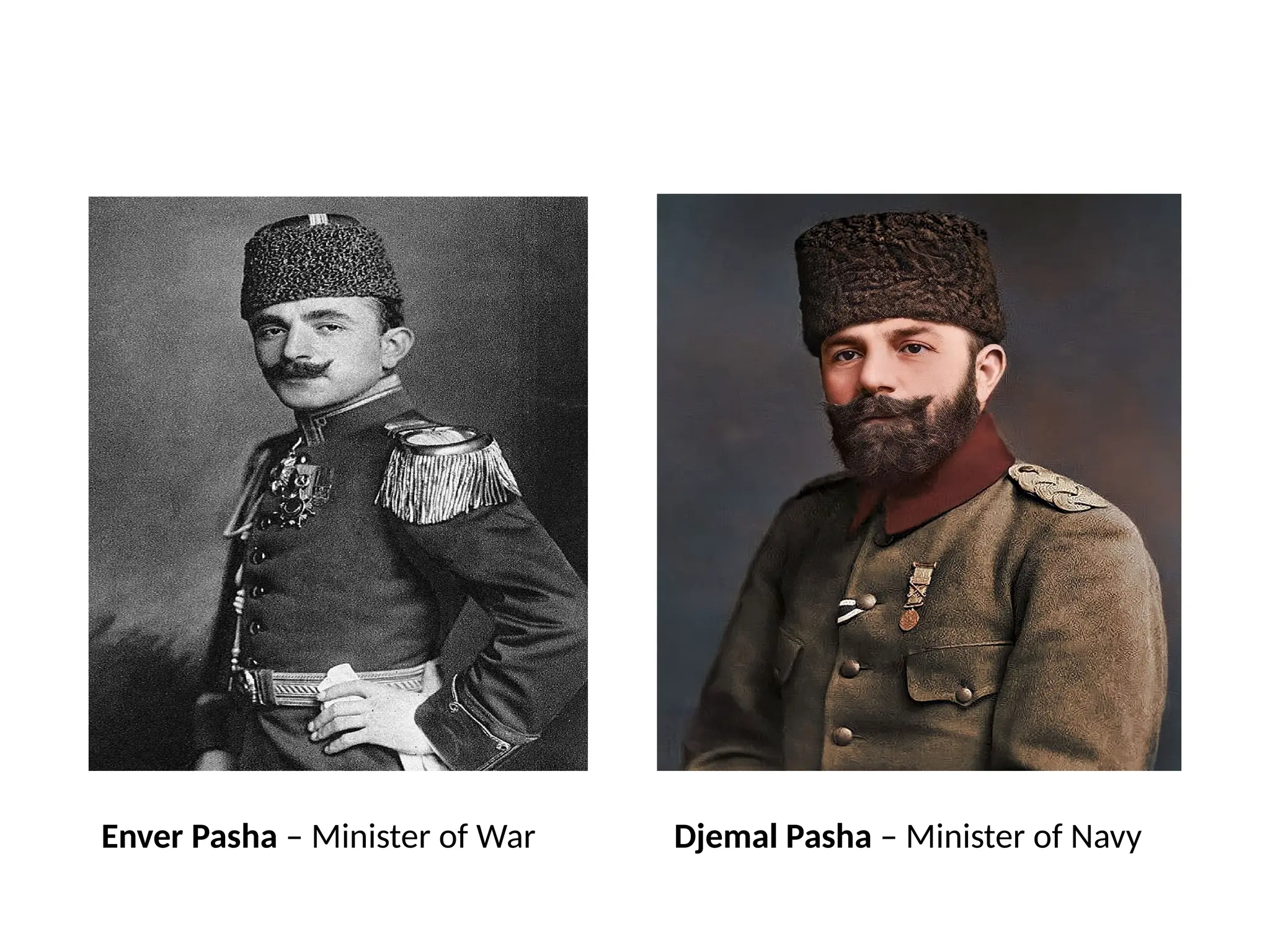 Djemal Pasha – Minister of Navy
Enver Pasha – Minister of War
 