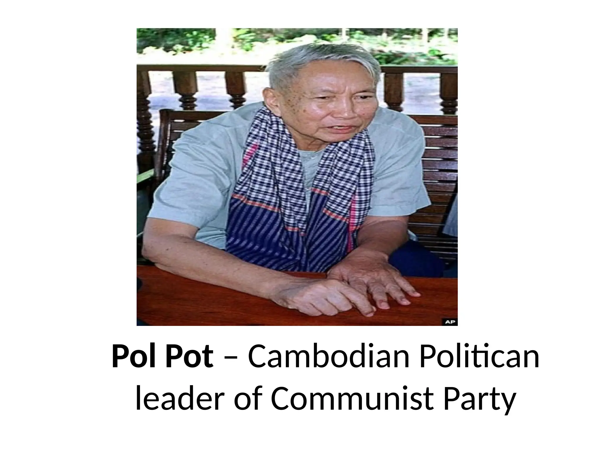 Pol Pot – Cambodian Politican
leader of Communist Party
 