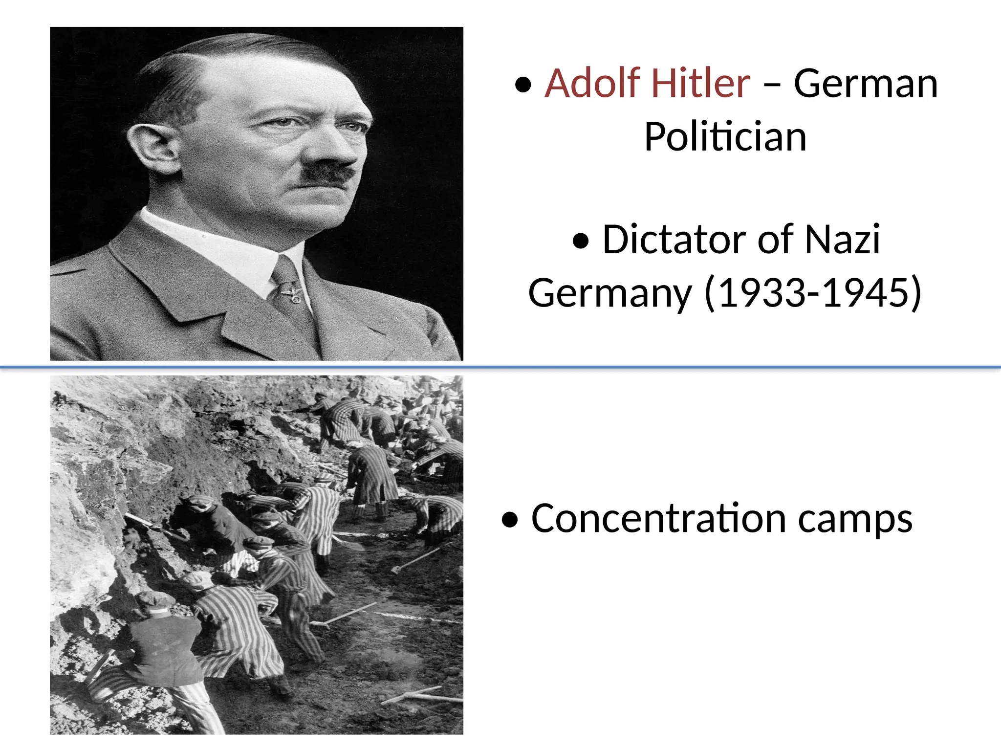 • Adolf Hitler – German
Politician
• Dictator of Nazi
Germany (1933-1945)
• Concentration camps
 