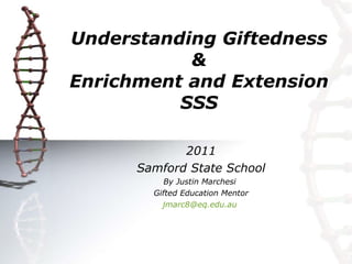 Understanding Giftedness & Enrichment and Extension SSS 2011 Samford State School By Justin Marchesi  Gifted Education Mentor [email_address]   