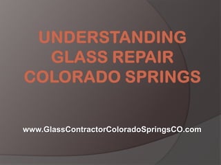Understanding Glass Repair Colorado Springs www.GlassContractorColoradoSpringsCO.com 