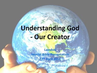 Understanding God- Our Creator Laindon  Special Bible Presentation 27th April 2011 