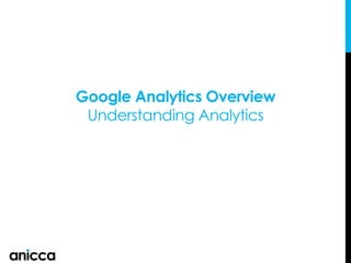 Google Analytics Overview
Understanding Analytics
 