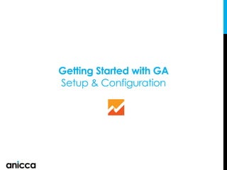 Getting Started with GA
Setup & Configuration
 