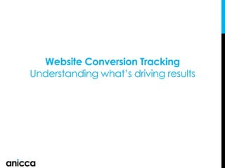 Website Conversion Tracking
Understanding what’s driving results
 