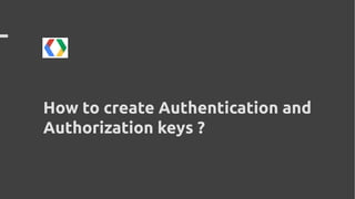 How to create Authentication and
Authorization keys ?
 
