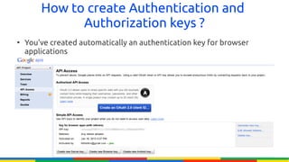 How to create Authentication and
              Authorization keys ?
●
    You've created automatically an authentication key for browser
    applications
 