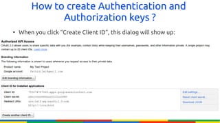 How to create Authentication and
              Authorization keys ?
●
    When you click “Create Client ID”, this dialog will show up:
 