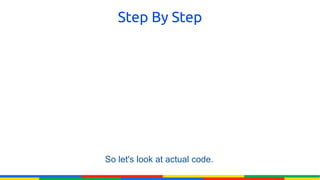 Step By Step




So let's look at actual code.
 